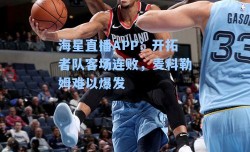 海星直播APP：开拓者队客场连败，麦科勒姆难以爆发