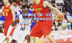 【海星体育下载】河北男篮在比赛中体现出团队实力