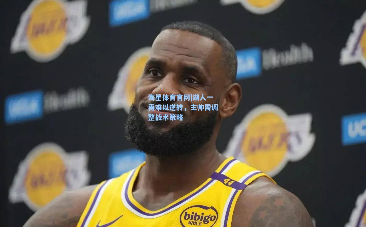 海星体育官网|湖人一再难以逆转，主帅需调整战术策略  第2张