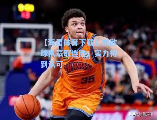 【海星体育下载】南欧球队豪取连胜，实力得到认可  第1张